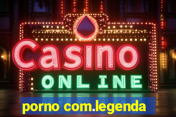 porno com.legenda